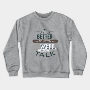 It's better to listen Well than to talk Crewneck Sweatshirt